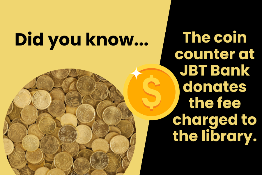 Did you know the coin counter at JBT Bank Donates the fee charged to the library