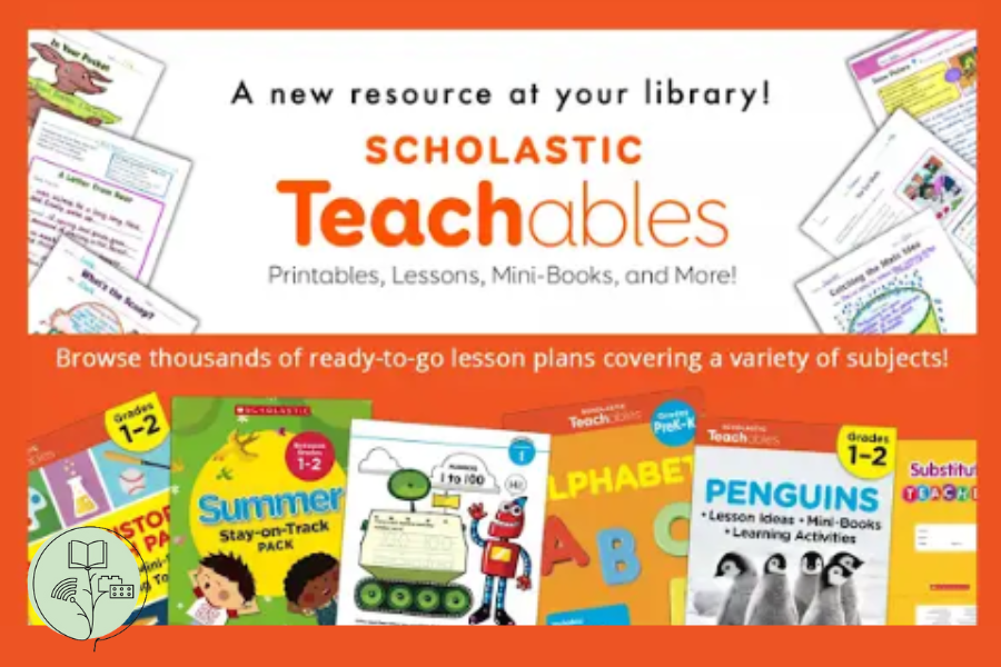 Text reading "A New Resource at your Library! Scholastic Teachables: Printables, lessons, mini-books and more!" with images of book covers on orange background  