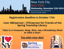 Registration deadline is October 11th  Cost: $80/person | $75/person for Friends of the Spring Township Library  Take in a museum, shop, dine, see a Broadway show or take a tour!  You plan your day!