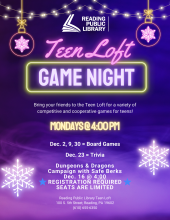 Bring your friends to the Teen Loft for a variety of competitive and cooperative games for teens! Dec. 2, 9, 30 = Board Games Dec. 23 = Trivia *Dec. 16 @ 4:00 = Dungeons & Dragons Campaign with Safe Berks REGISTRATION REQUIRED – SEATS ARE LIMITED